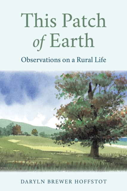 This Patch of Earth : Observations on a Rural Life - Daryln Brewer Hoffstot