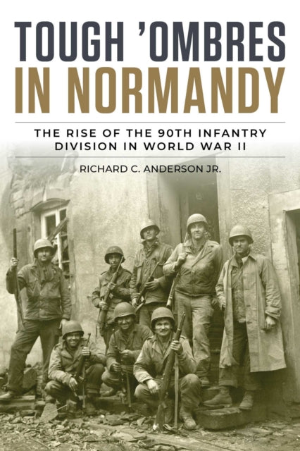 Tough 'Ombres in Normandy : The Rise of the 90th Infantry Division in World War II - Richard C Jr Anderson