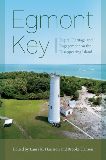 Egmont Key : Digital Heritage and Engagement on the Disappearing Island - Laura K. Harrison