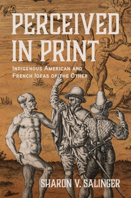 Perceived in Print : Indigenous American and French Ideas of the Other - Sharon V. Salinger