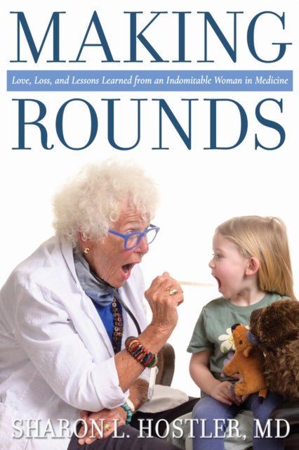 Making Rounds : Love, Loss, and Lessons Learned from an Indomitable Woman in Medicine - Sharon L. Hostler