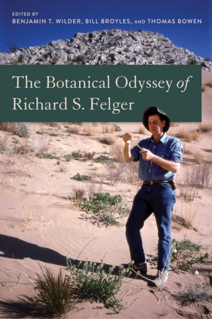 The Botanical Odyssey of Richard S. Felger - Benjamin Theodore Wilder