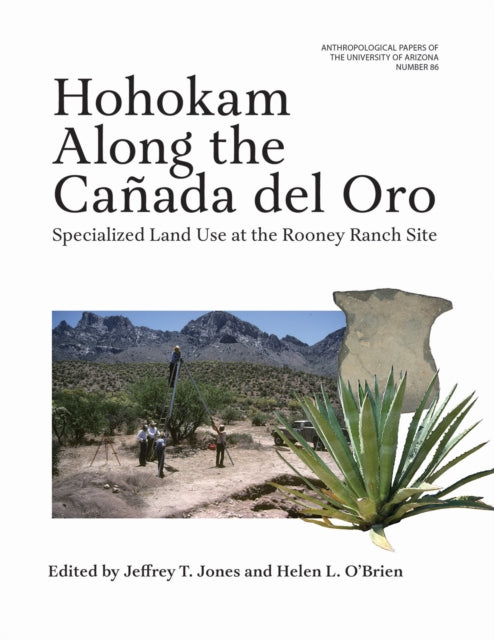 Hohokam Along the Canada Del Oro : Specialized Land Use at the Rooney Ranch Site - Jeffrey T. Jones