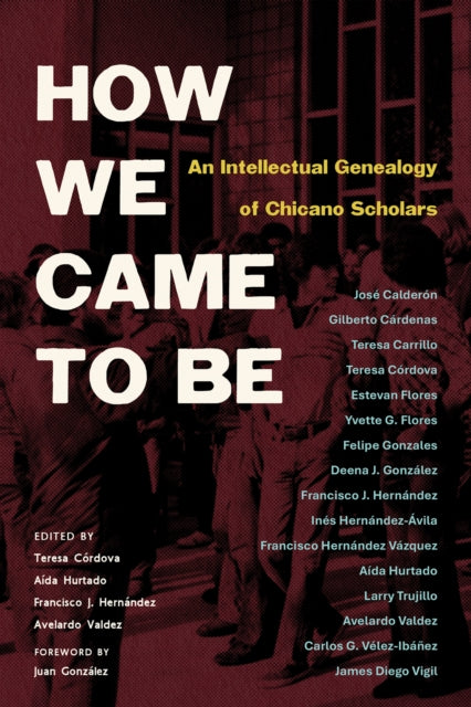 How We Came to Be : An Intellectual Genealogy of Chicano Scholars - Teresa Cordova