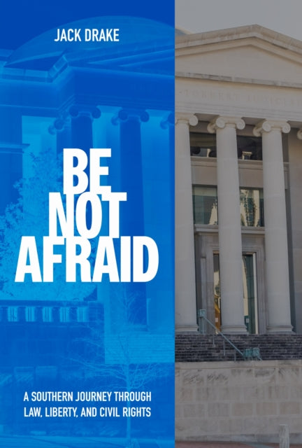 Be not Afraid : A Southern Journey Through Law, Liberty, and Civil Rights - Jack Drake