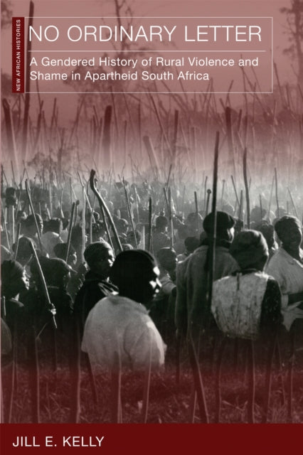No Ordinary Letter : A Gendered History of Rural Violence and Shame in Apartheid South Africa - Jill E. Kelly