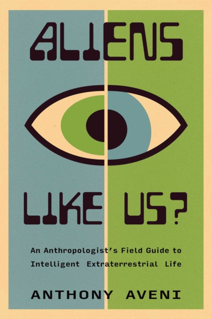 Aliens Like Us? : An Anthropologist's Field Guide to Intelligent Extraterrestrial Life - Anthony Aveni