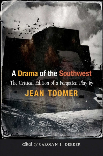 A Drama of the Southwest : The Critical Edition of a Rediscovered Play - Jean Toomer