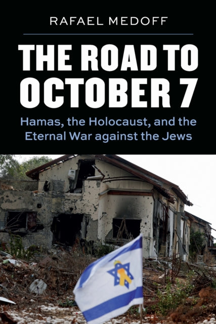 The Road to October 7 : Hamas, the Holocaust, and the Eternal War Against the Jews