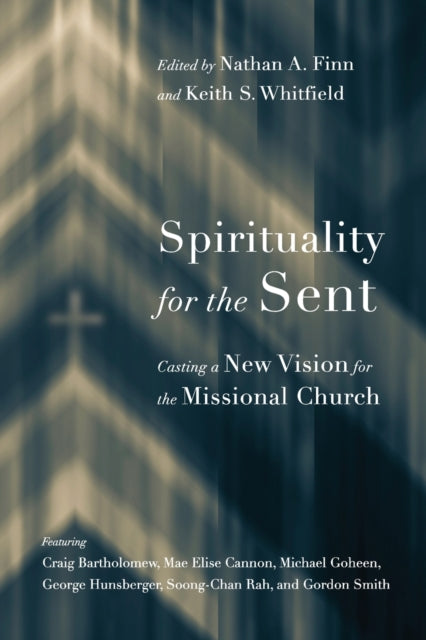 Spirituality for the Sent -Casting a New Vision for the Missional Church