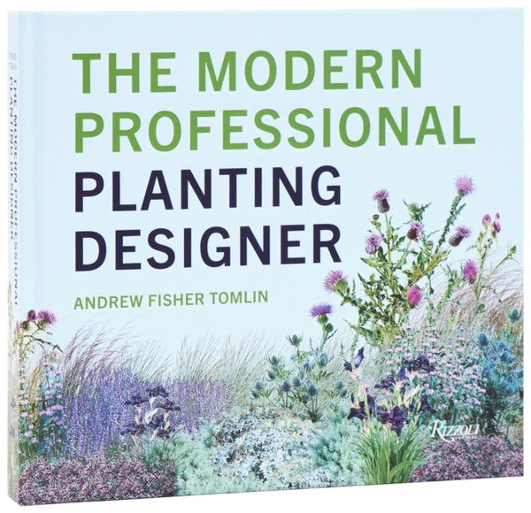 The Modern Professional Planting Designer : Creating Beautiful, Sustainable, Resilient Gardens for the Twenty-First Century� - Andrew Fisher Tomlin