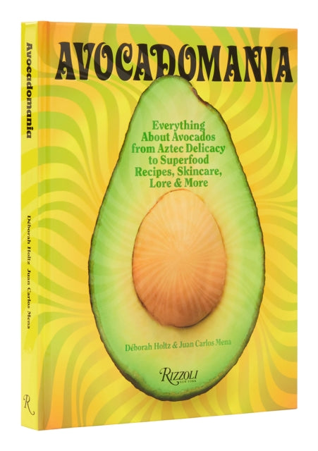 Avocadomania : Everything About Avocados 70 Tasty Recipes and More - Deborah Holtz