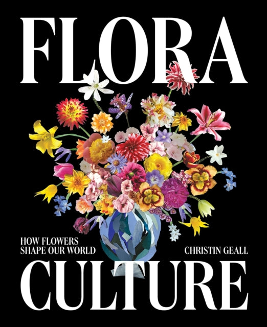 Flora Culture : How Flowers Shape Our World - Christin Geall