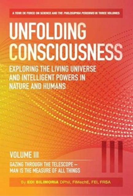 Unfolding Consciousness : Vol III: Gazing Through the Telescope - Man is the Measure of All Things : Gazing Through the Telescope - Man is the Measure of All Things Gazing Through the Telescope - Man - Edi Bilimoria