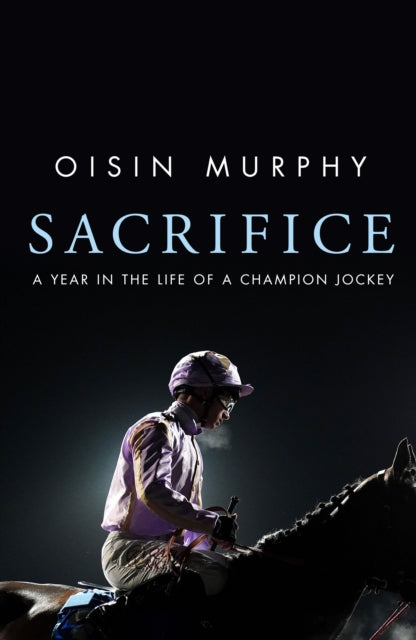 Sacrifice : A Year in the Life of a Champion Jockey