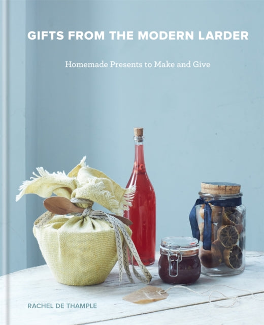 Gifts from the Modern Larder : Homemade Presents to Make and Give - Rachel De Thample