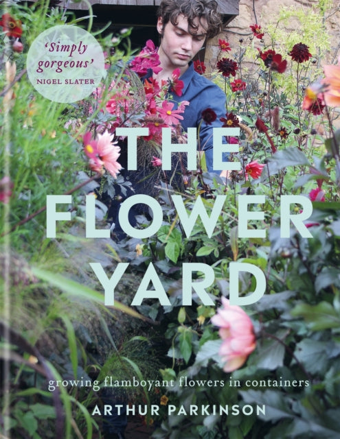 The Flower Yard : Growing Flamboyant Flowers in Containers - THE SUNDAY TIMES BESTSELLER - Arthur Parkinson