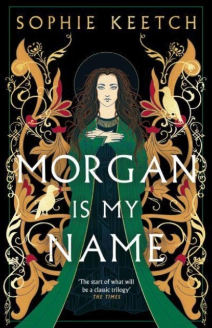 Morgan Is My Name : The sensational retelling of Arthurian legend - Sophie Keetch