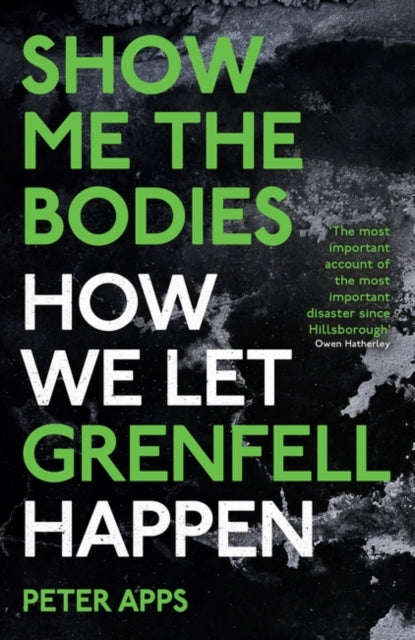 Show Me the Bodies : How We Let Grenfell Happen - Peter Apps