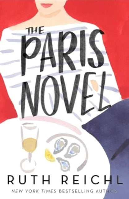 The Paris Novel : The gorgeously uplifting new novel about living - and eating - deliciously - Ruth Reichl
