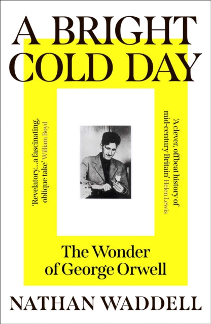 A Bright Cold Day : The Wonder of George Orwell - Nathan Waddell