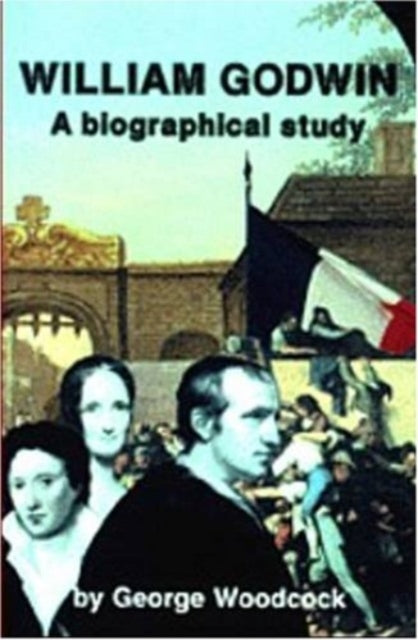 William Godwin : A Biographical Study - George Woodcock