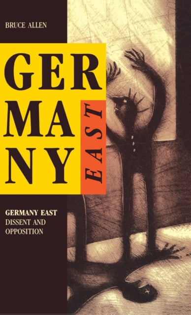 Germany East : Dissent and Opposition - Bruce Allen