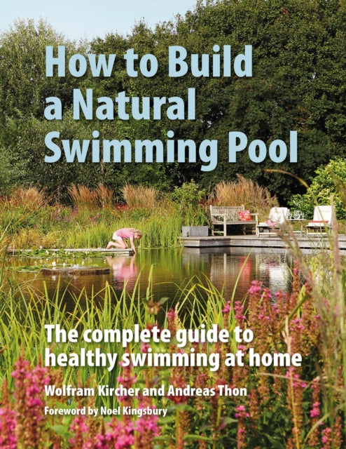 How to Build a Natural Swimming Pool : The Complete Guide to Healthy Swimming at Home - Thomas Zlobinsky