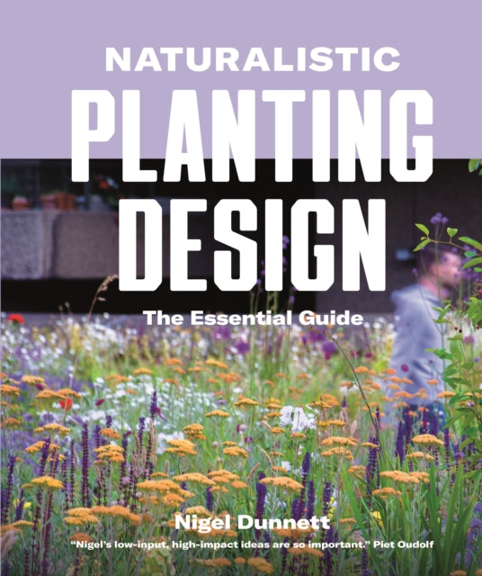 Naturalistic Planting Design : The Essential Guide - Nigel Dunnett