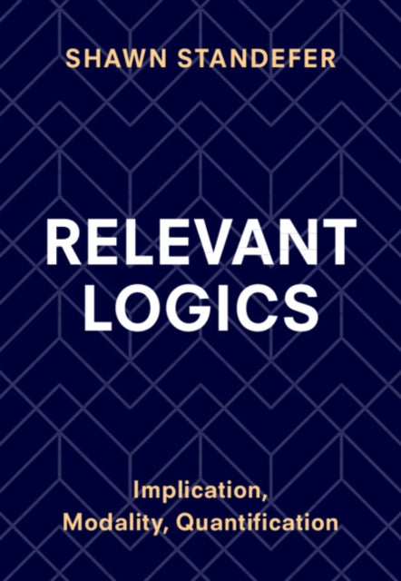 Relevant Logics : Implication, Modality, Quantification - Shawn Standefer