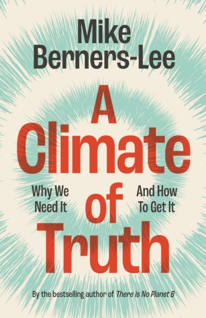 A Climate of Truth : Why We Need It and How To Get It - Mike Berners-Lee