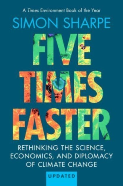 Five Times Faster : Rethinking the Science, Economics, and Diplomacy of Climate Change -Updated Edition