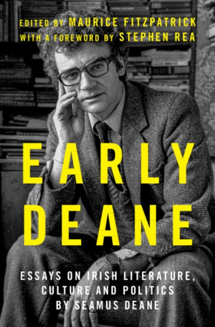 Early Deane : Essays on Irish Literature, Culture and Politics by Seamus Deane - Stephen Rea