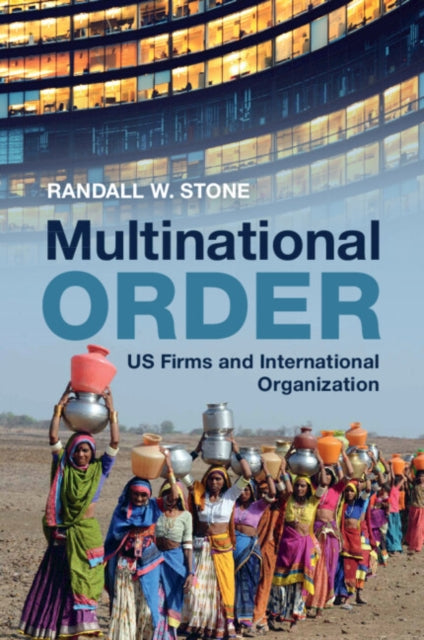 Multinational Order : US Firms and International Organization - Randall W. Stone