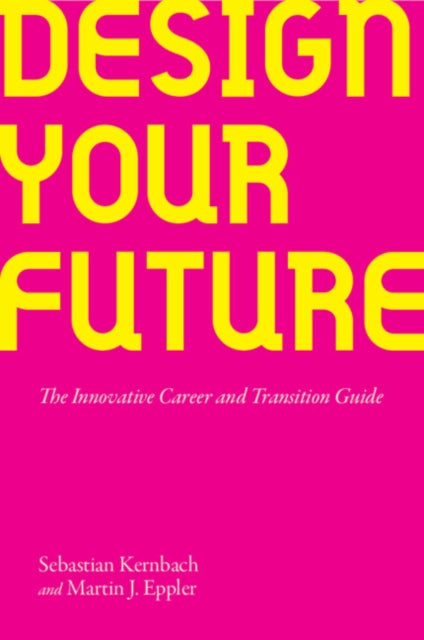 Design Your Future : The Innovative Career and Transition Guide - Martin J. Eppler