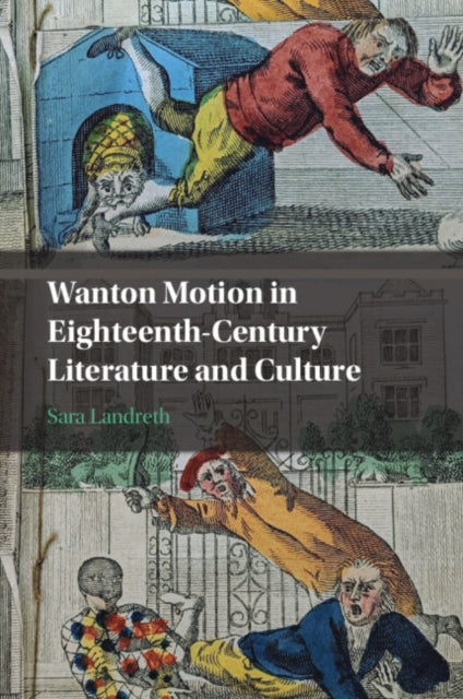 Wanton Motion in Eighteenth-Century Literature and Culture - Sara Landreth