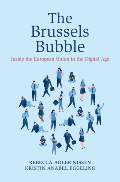 The Brussels Bubble : Inside the European Union in the Digital Age - Rebecca Adler-Nissen