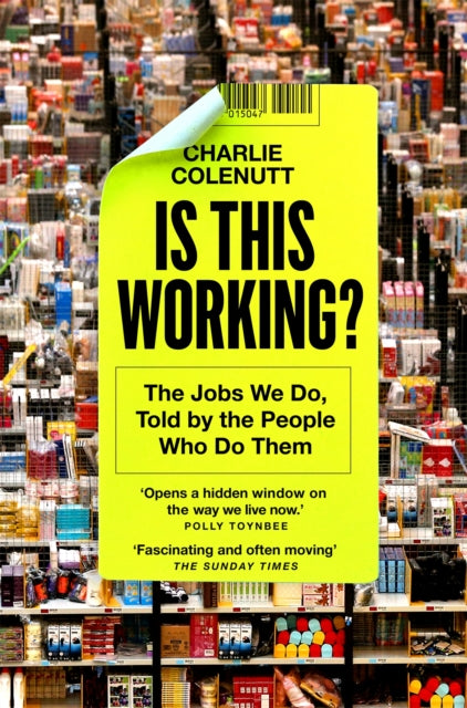Is This Working? : The Jobs We Do, Told by the People Who Do Them - Charlie Colenutt