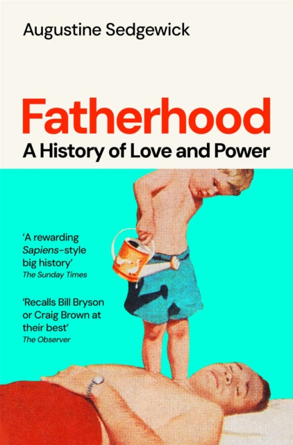 Fatherhood : A History of Love and Power - Augustine Sedgewick