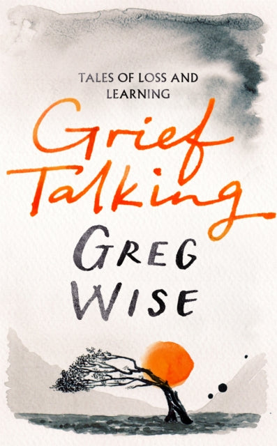 Grief Talking : Tales of Loss and Learning - Greg Wise