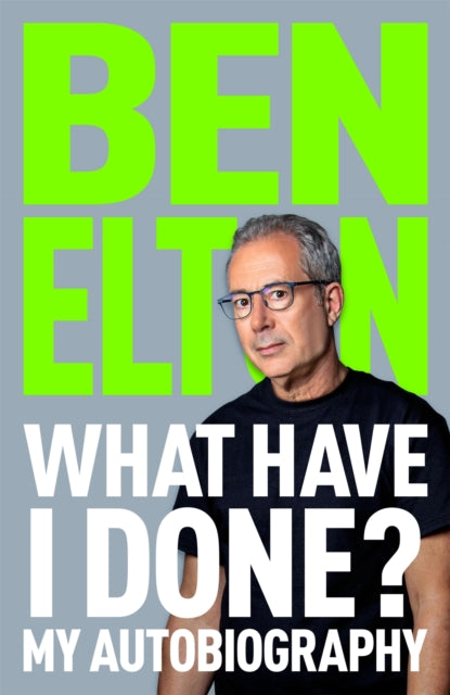 What Have I Done? : My Autobiography - Ben Elton