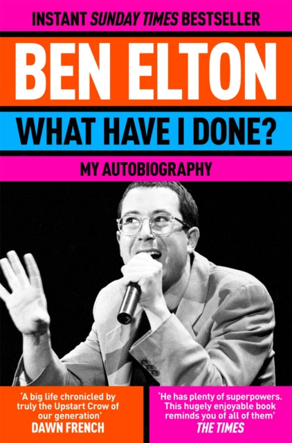 What Have I Done? : My Autobiography - Ben Elton