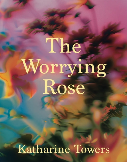 The Worrying Rose - Katharine Towers