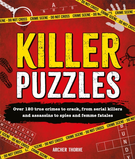 Killer Puzzles : Over 120 true crimes to crack, from serial killers and assassins to spies and femme fatales - Archer Thorne