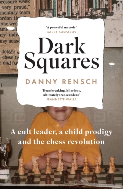 Dark Squares: A cult leader, a child prodigy and the chess revolution - Danny Rensch
