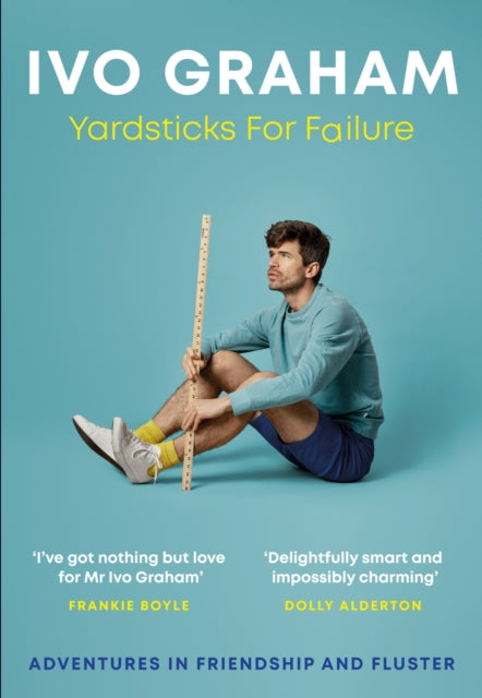 Yardsticks For Failure : Adventures in Friendship and Fluster: the hilarious debut from the Taskmaster Season 15 contestant - Ivo Graham