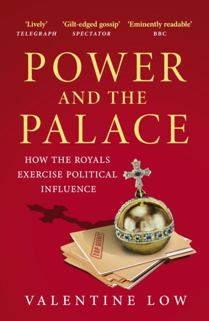 Power and the Palace : How the Royals Exercise Political Influence - Valentine Low