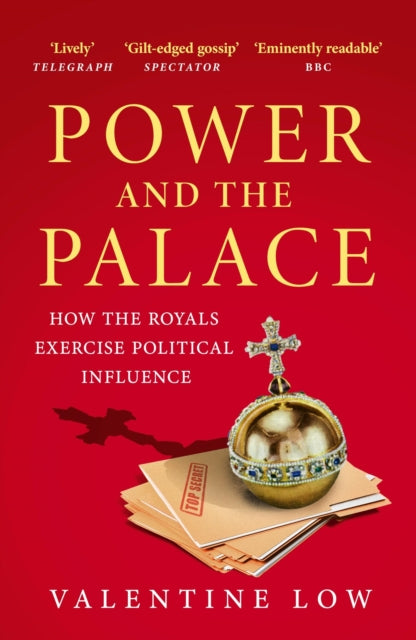 Power and the Palace : How the Royals Exercise Political Influence - Valentine Low