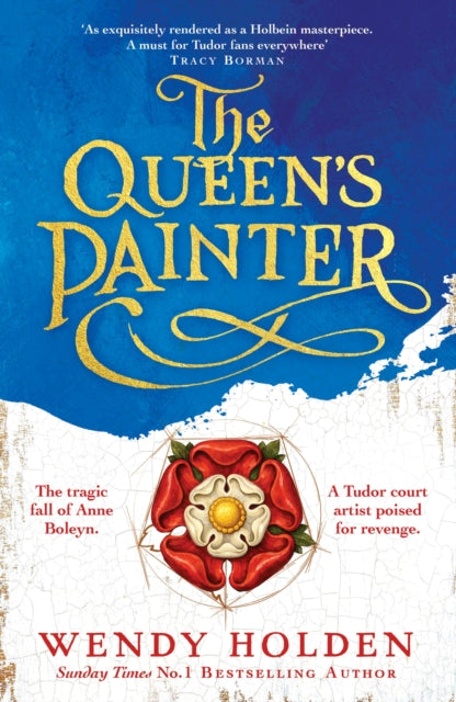 The Queen's Painter : a thrilling new take on the Anne Boleyn story through the eyes of the Tudor court's painter - Wendy Holden
