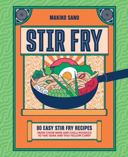 Stir-Fry : 80 Easy Stir-Fry Recipes from Chow Mein and Chilli Noodles to Yaki Soba and Thai Curry - Makiko Sano